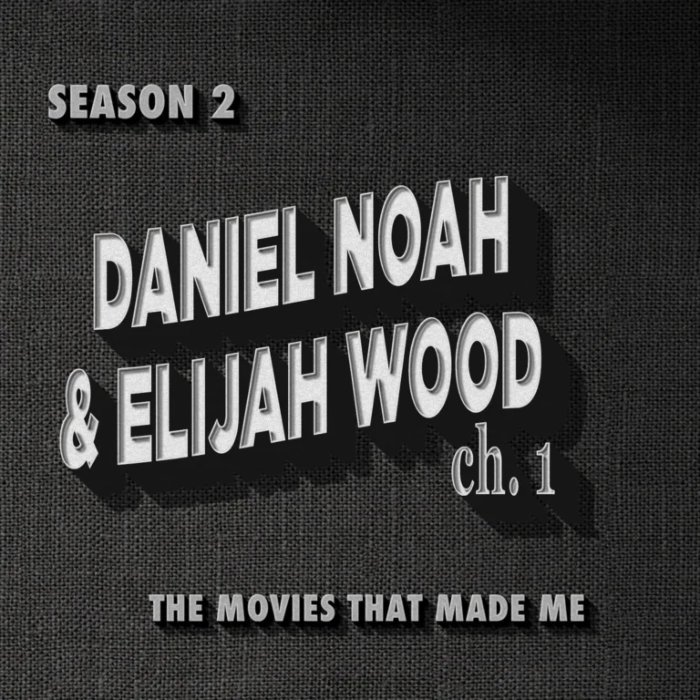 Daniel Noah & Elijah Wood Chapter One, The Movies That Made Me